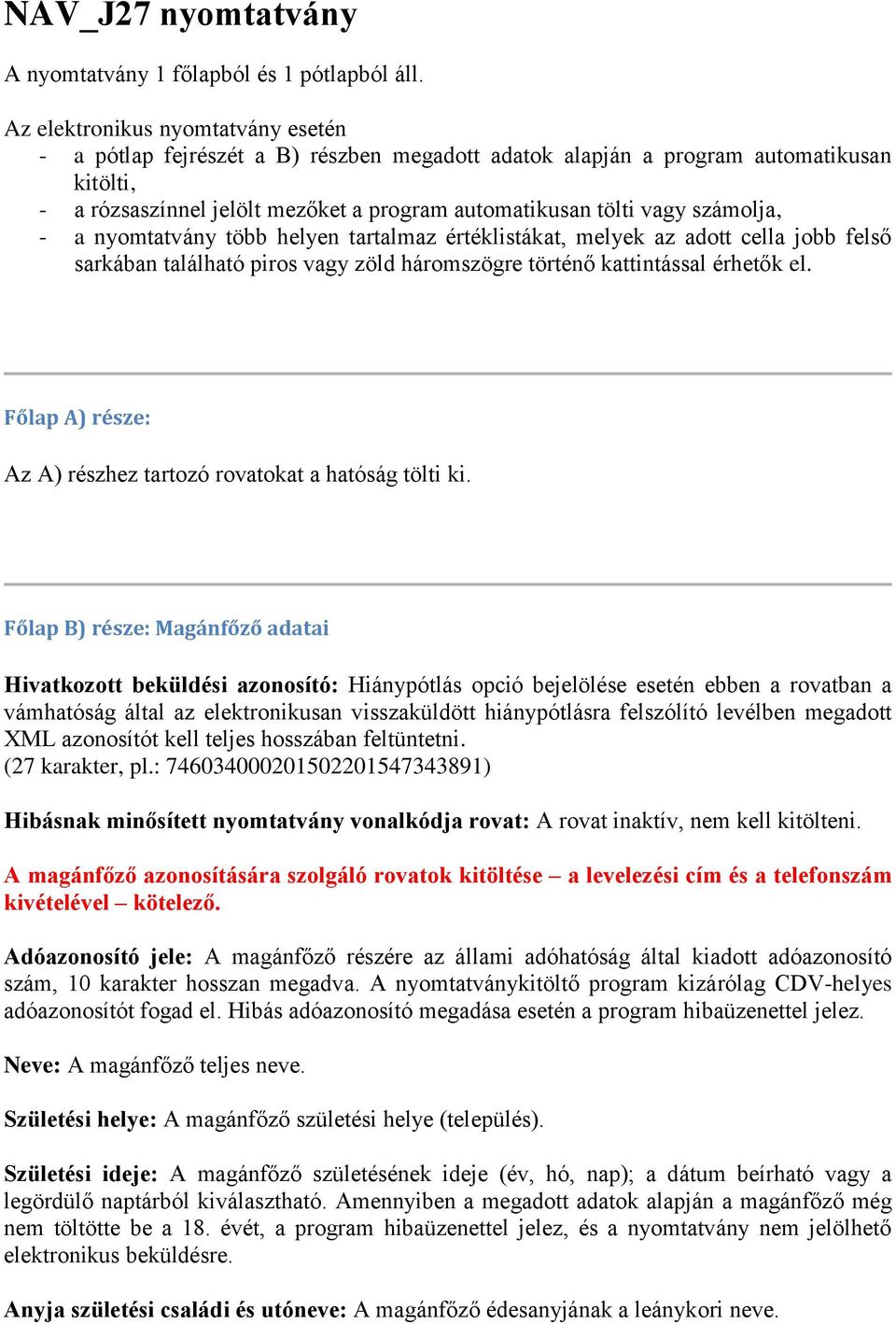 számolja, - a nyomtatvány több helyen tartalmaz értéklistákat, melyek az adott cella jobb felső sarkában található piros vagy zöld háromszögre történő kattintással érhetők el.