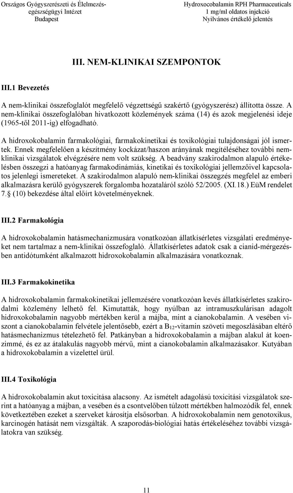 A hidroxokobalamin farmakológiai, farmakokinetikai és toxikológiai tulajdonságai jól ismertek.