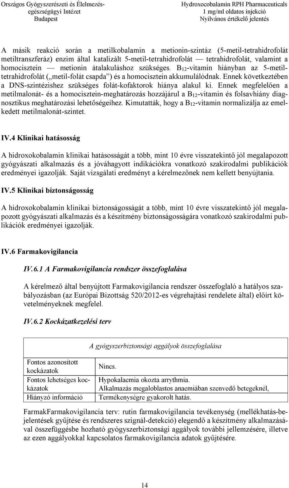 Ennek következtében a DNS-szintézishez szükséges folát-kofaktorok hiánya alakul ki.