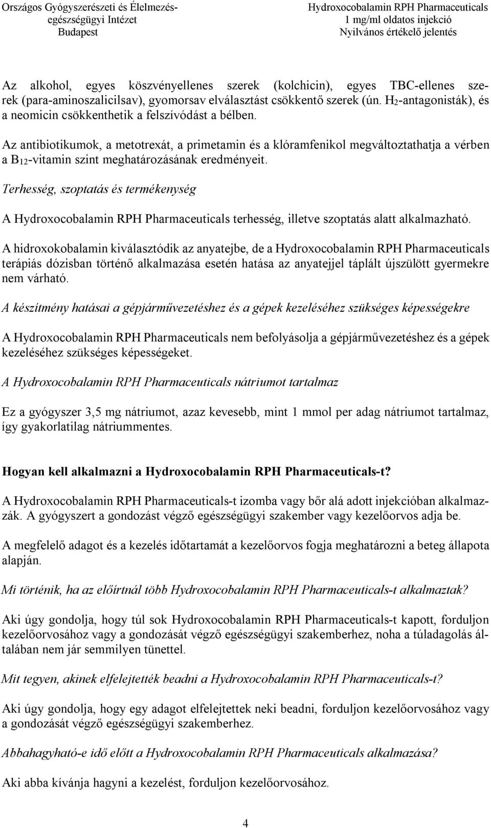 Az antibiotikumok, a metotrexát, a primetamin és a klóramfenikol megváltoztathatja a vérben a B12-vitamin szint meghatározásának eredményeit.