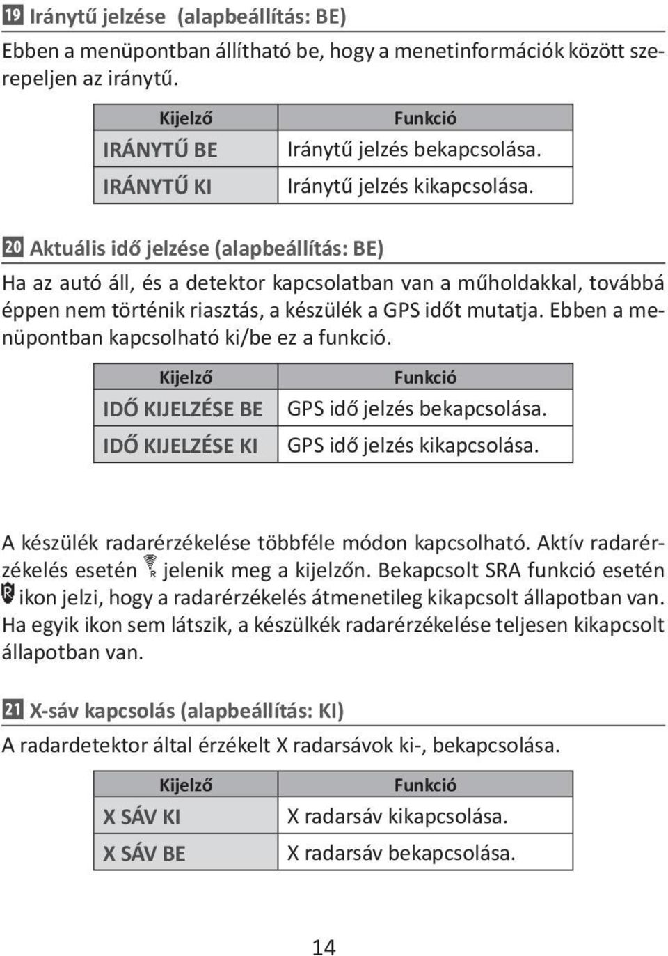 ⓴ Aktuális idő jelzése (alapbeállítás: BE) Ha az autó áll, és a detektor kapcsolatban van a műholdakkal, továbbá éppen nem történik riasztás, a készülék a GPS időt mutatja.