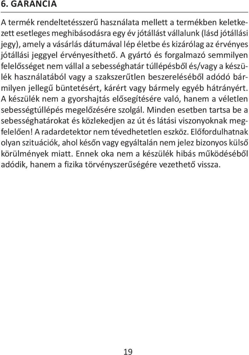 A gyártó és forgalmazó semmilyen felelősséget nem vállal a sebességhatár túllépésből és/vagy a készülék használatából vagy a szakszerűtlen beszereléséből adódó bármilyen jellegű büntetésért, kárért