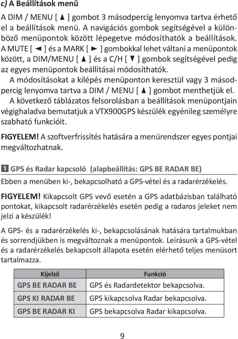 A MUTE [ ] és a MARK [ ] gombokkal lehet váltani a menüpontok között, a DIM/MENU [ ] és a C/H [ ] gombok segítségével pedig az egyes menüpontok beállításai módosíthatók.