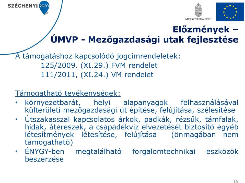 ) VM rendelet Támogatható tevékenységek: környezetbarát, helyi alapanyagok felhasználásával külterületi mezőgazdasági út építése,