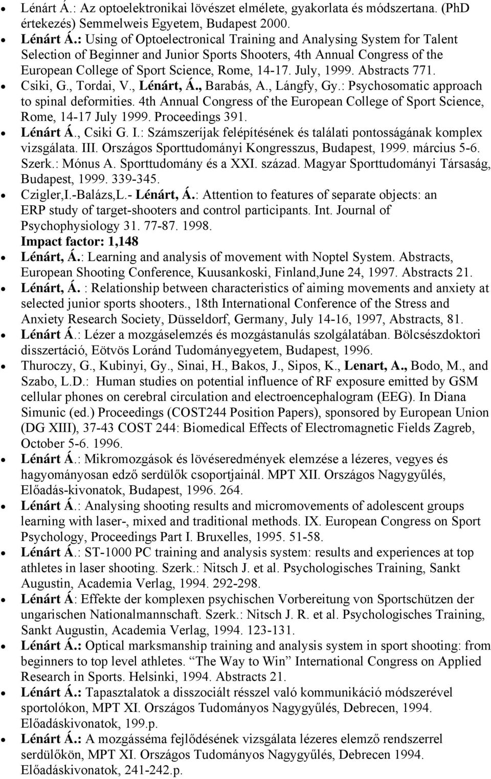 July, 1999. Abstracts 771. Csiki, G., Tordai, V., Lénárt, Á., Barabás, A., Lángfy, Gy.: Psychosomatic approach to spinal deformities.