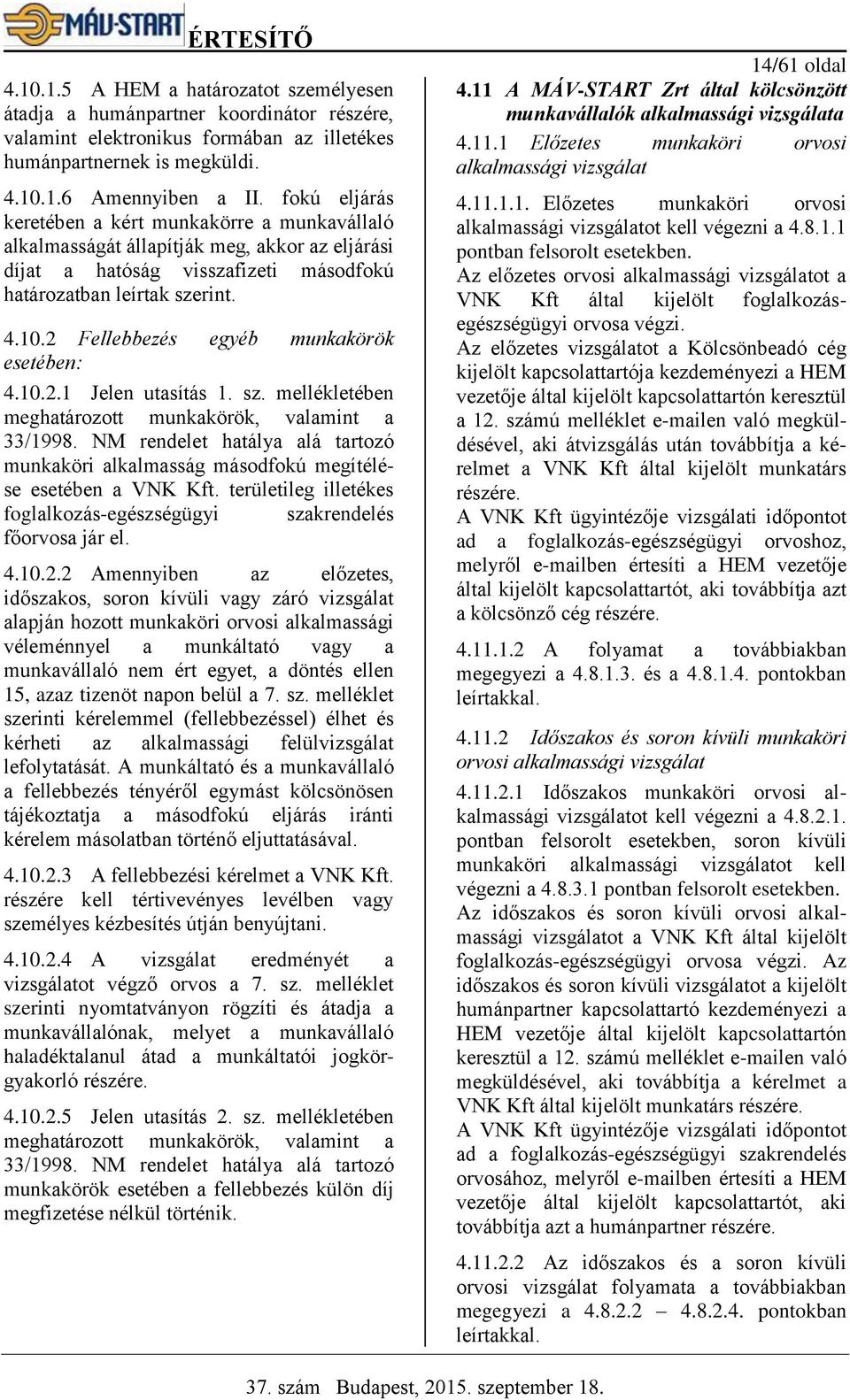 2 Fellebbezés egyéb munkakörök esetében: 4.10.2.1 Jelen utasítás 1. sz. mellékletében meghatározott munkakörök, valamint a 33/1998.