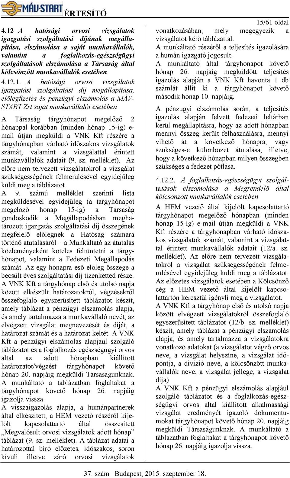 .1. A hatósági orvosi vizsgálatok Igazgatási szolgáltatási díj megállapítása, előlegfizetés és pénzügyi elszámolás a MÁV- START Zrt saját munkavállalói esetében A Társaság tárgyhónapot megelőző 2