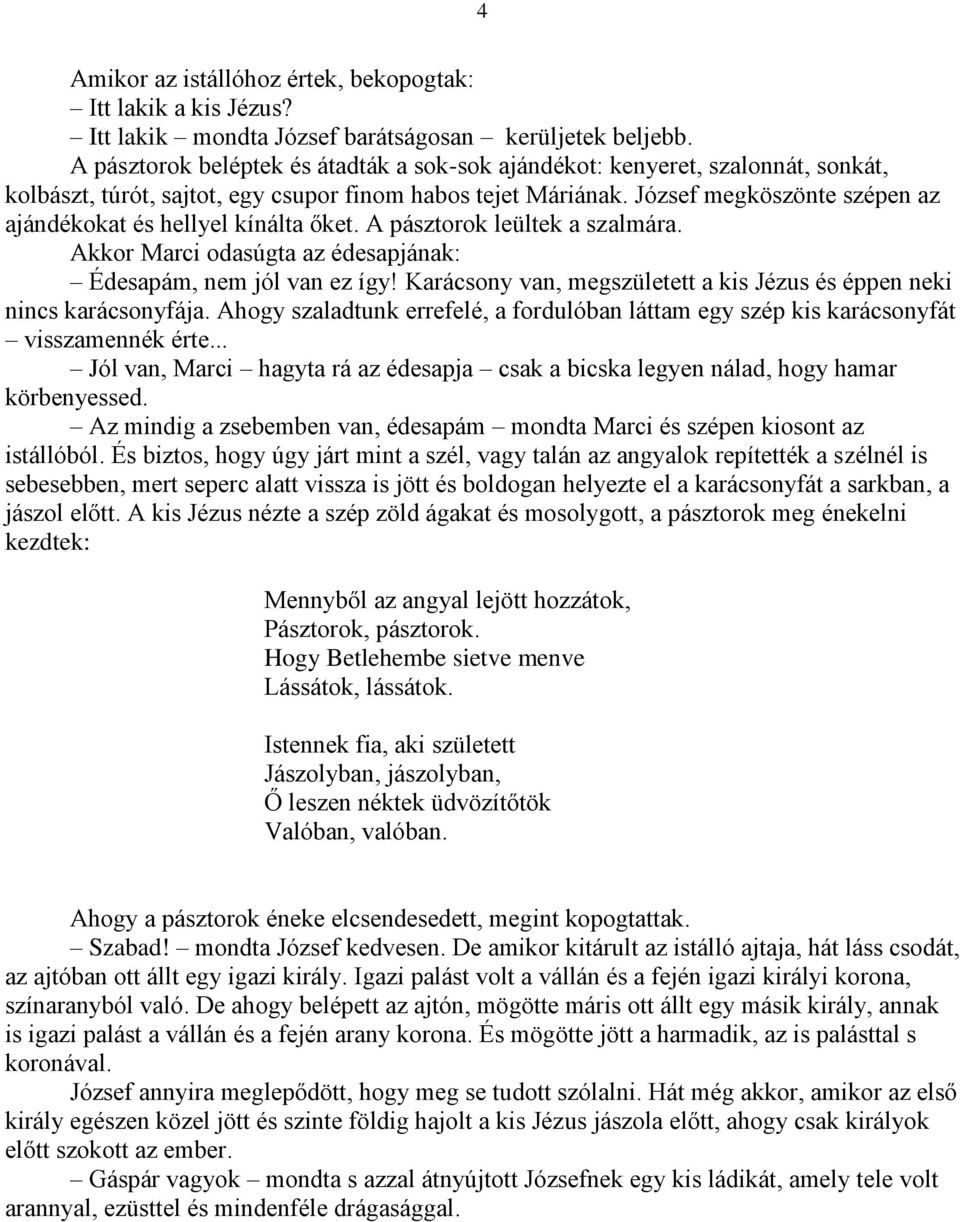 József megköszönte szépen az ajándékokat és hellyel kínálta őket. A pásztorok leültek a szalmára. Akkor Marci odasúgta az édesapjának: Édesapám, nem jól van ez így!