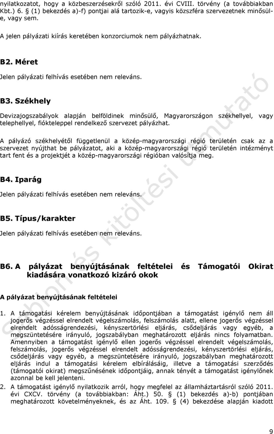 Székhely Devizajogszabályok alapján belföldinek minősülő, Magyarországon székhellyel, vagy telephellyel, fiókteleppel rendelkező szervezet pályázhat.