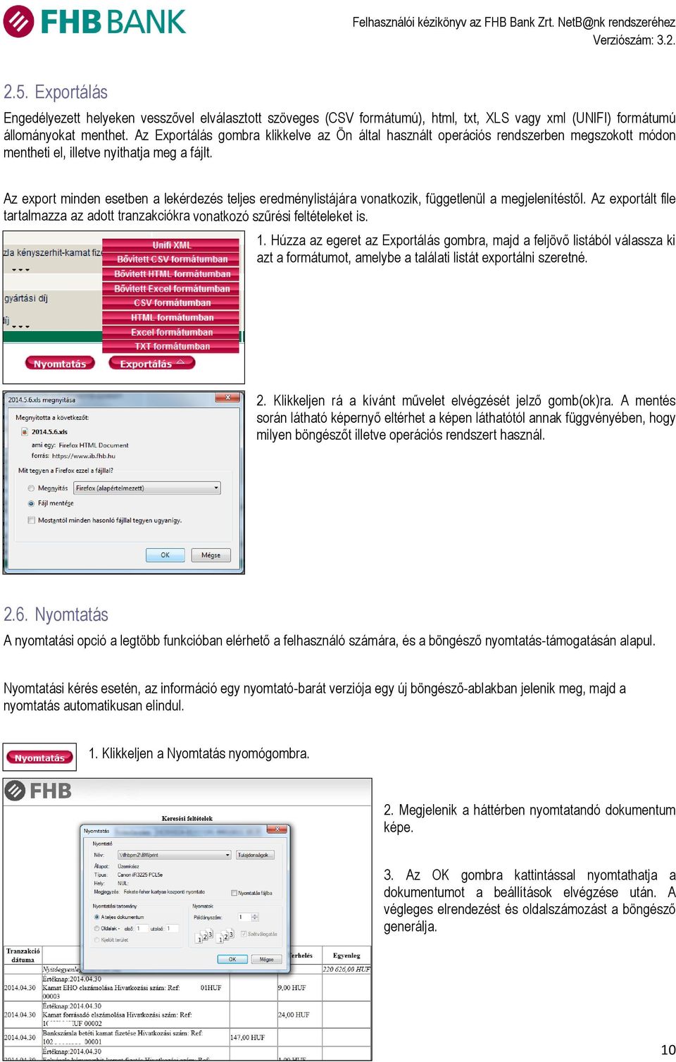 Az export minden esetben a lekérdezés teljes eredménylistájára vonatkozik, függetlenül a megjelenítéstől. Az exportált file tartalmazza az adott tranzakciókra vonatkozó szűrési feltételeket is. 1.