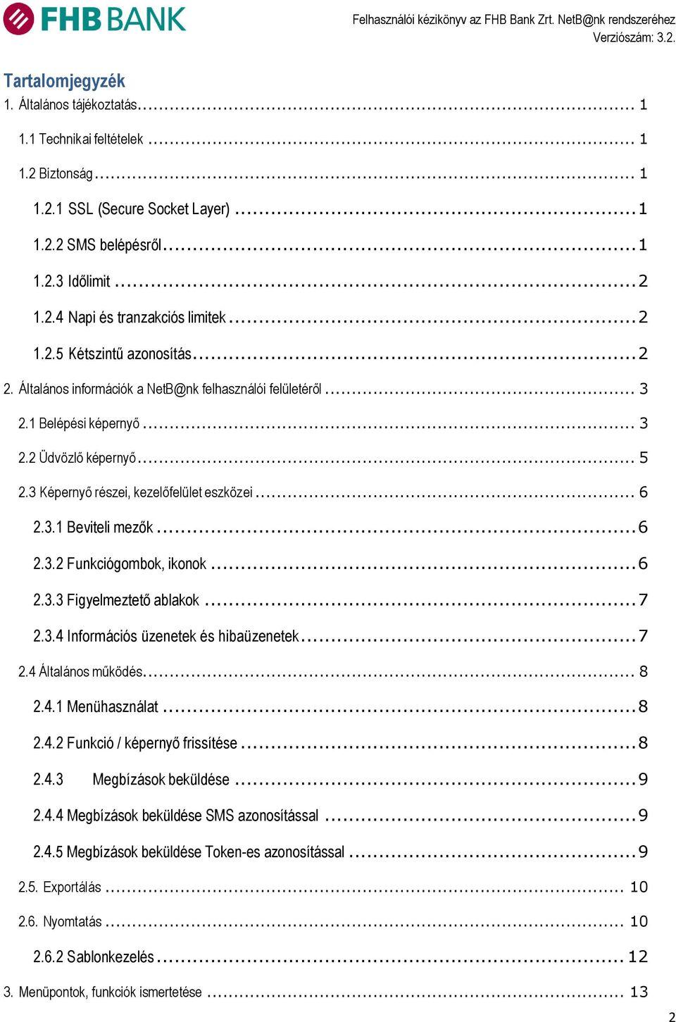 .. 6 2.3.1 Beviteli mezők... 6 2.3.2 Funkciógombok, ikonok... 6 2.3.3 Figyelmeztető ablakok... 7 2.3.4 Információs üzenetek és hibaüzenetek... 7 2.4 Általános működés... 8 2.4.1 Menühasználat... 8 2.4.2 Funkció / képernyő frissítése.