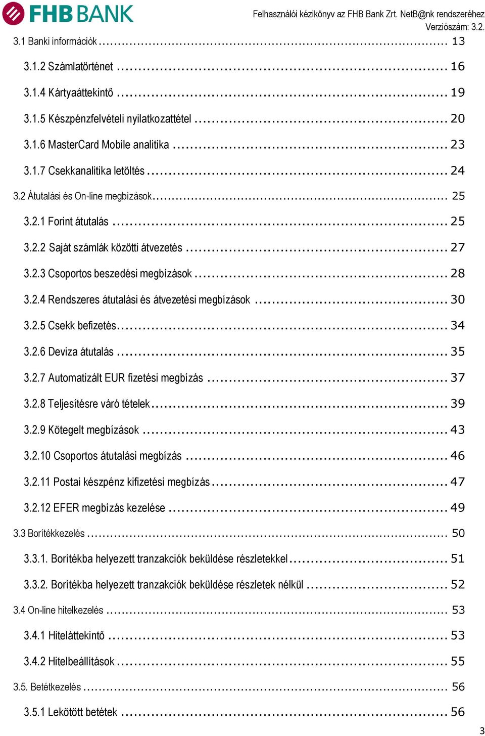 .. 30 3.2.5 Csekk befizetés... 34 3.2.6 Deviza átutalás... 35 3.2.7 Automatizált EUR fizetési megbízás... 37 3.2.8 Teljesítésre váró tételek... 39 3.2.9 Kötegelt megbízások... 43 3.2.10 Csoportos átutalási megbízás.