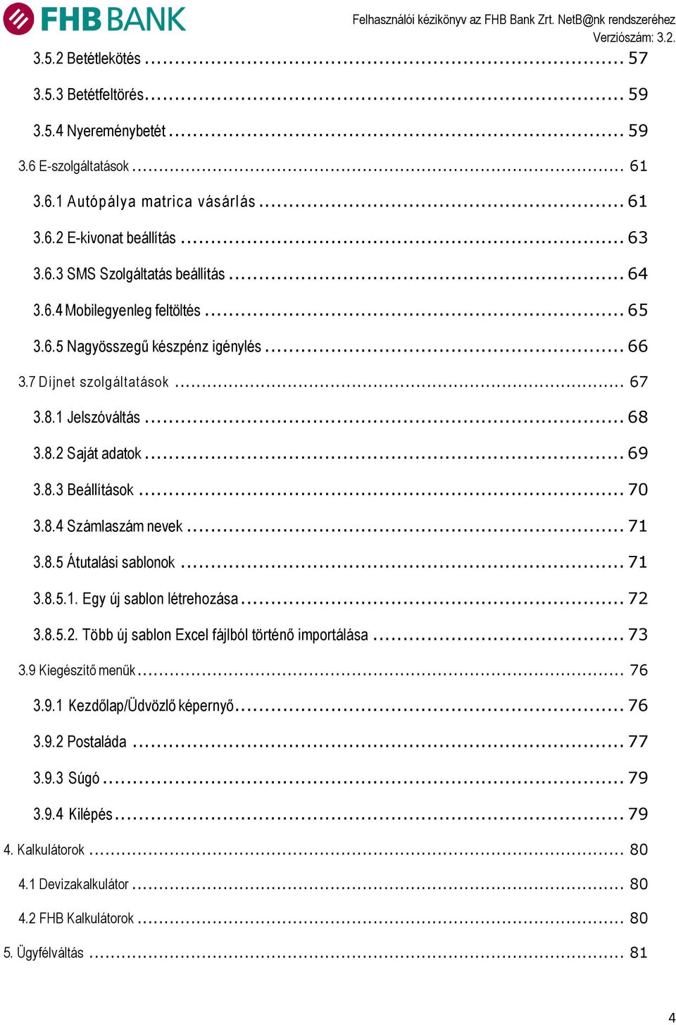 .. 71 3.8.5 Átutalási sablonok... 71 3.8.5.1. Egy új sablon létrehozása... 72 3.8.5.2. Több új sablon Excel fájlból történő importálása... 73 3.9 Kiegészítő menük... 76 3.9.1 Kezdőlap/Üdvözlő képernyő.