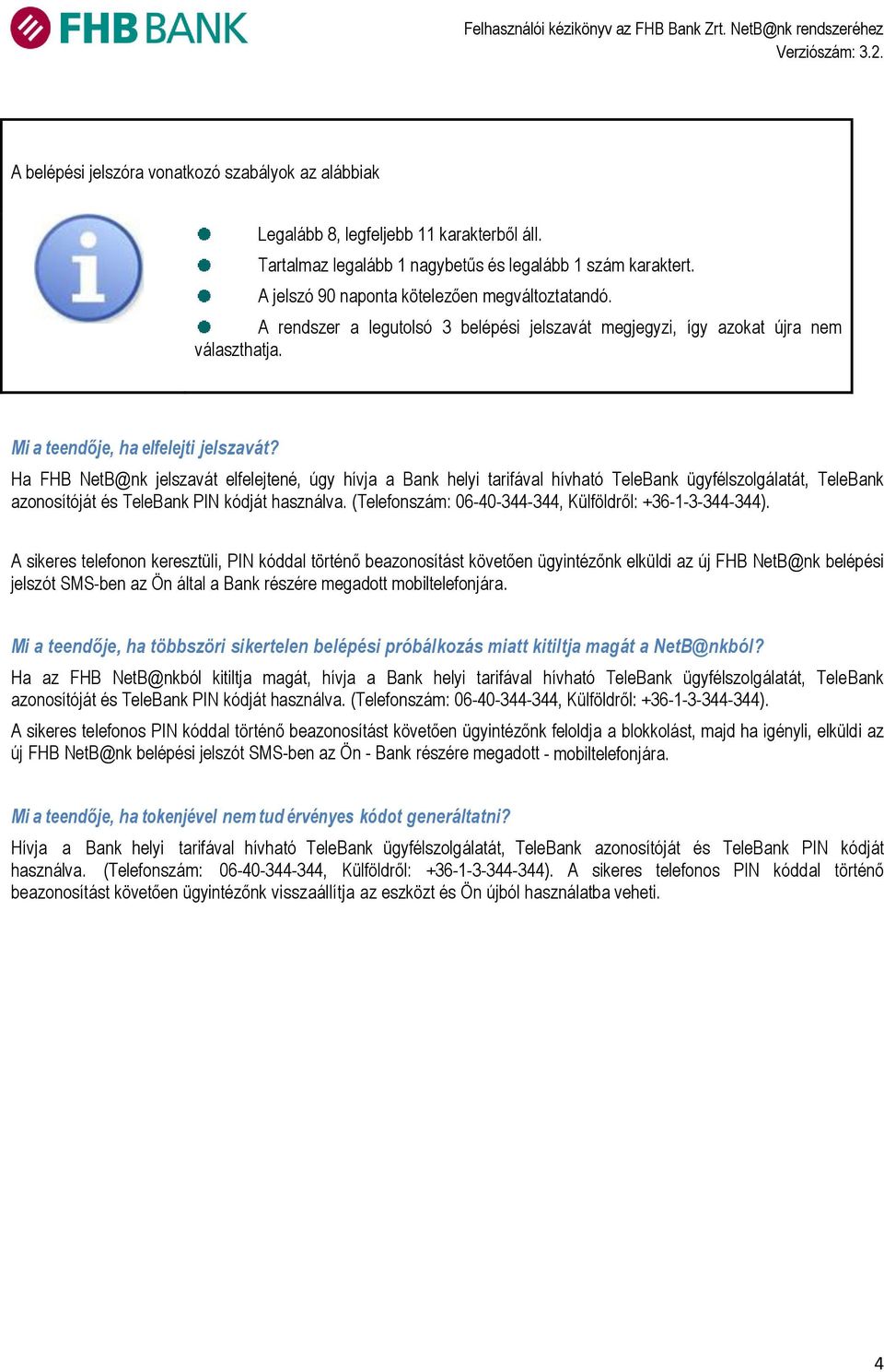 Ha FHB NetB@nk jelszavát elfelejtené, úgy hívja a Bank helyi tarifával hívható TeleBank ügyfélszolgálatát, TeleBank azonosítóját és TeleBank PIN kódját használva.
