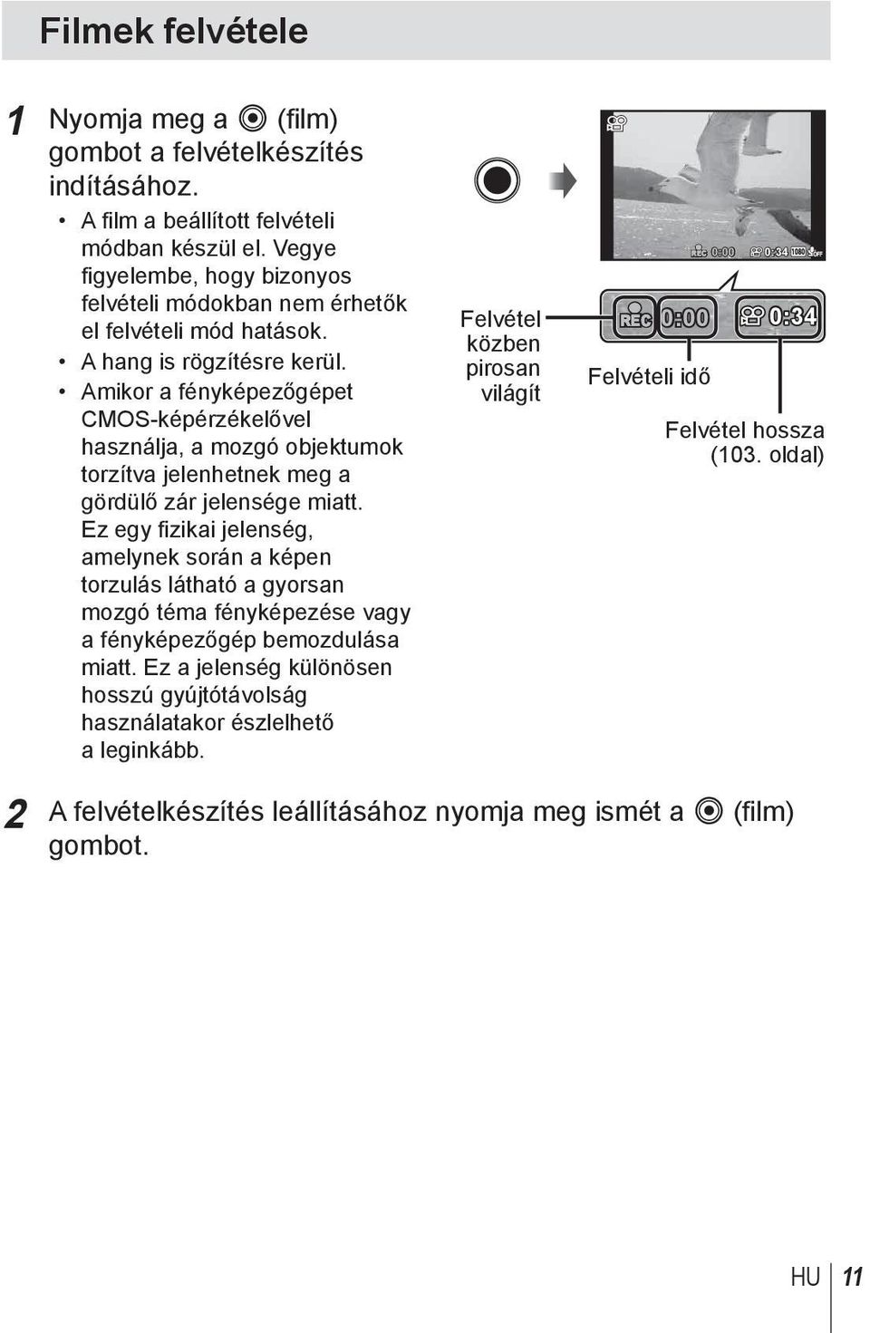 Amikor a fényképezőgépet CMOS-képérzékelővel használja, a mozgó objektumok torzítva jelenhetnek meg a gördülő zár jelensége miatt.