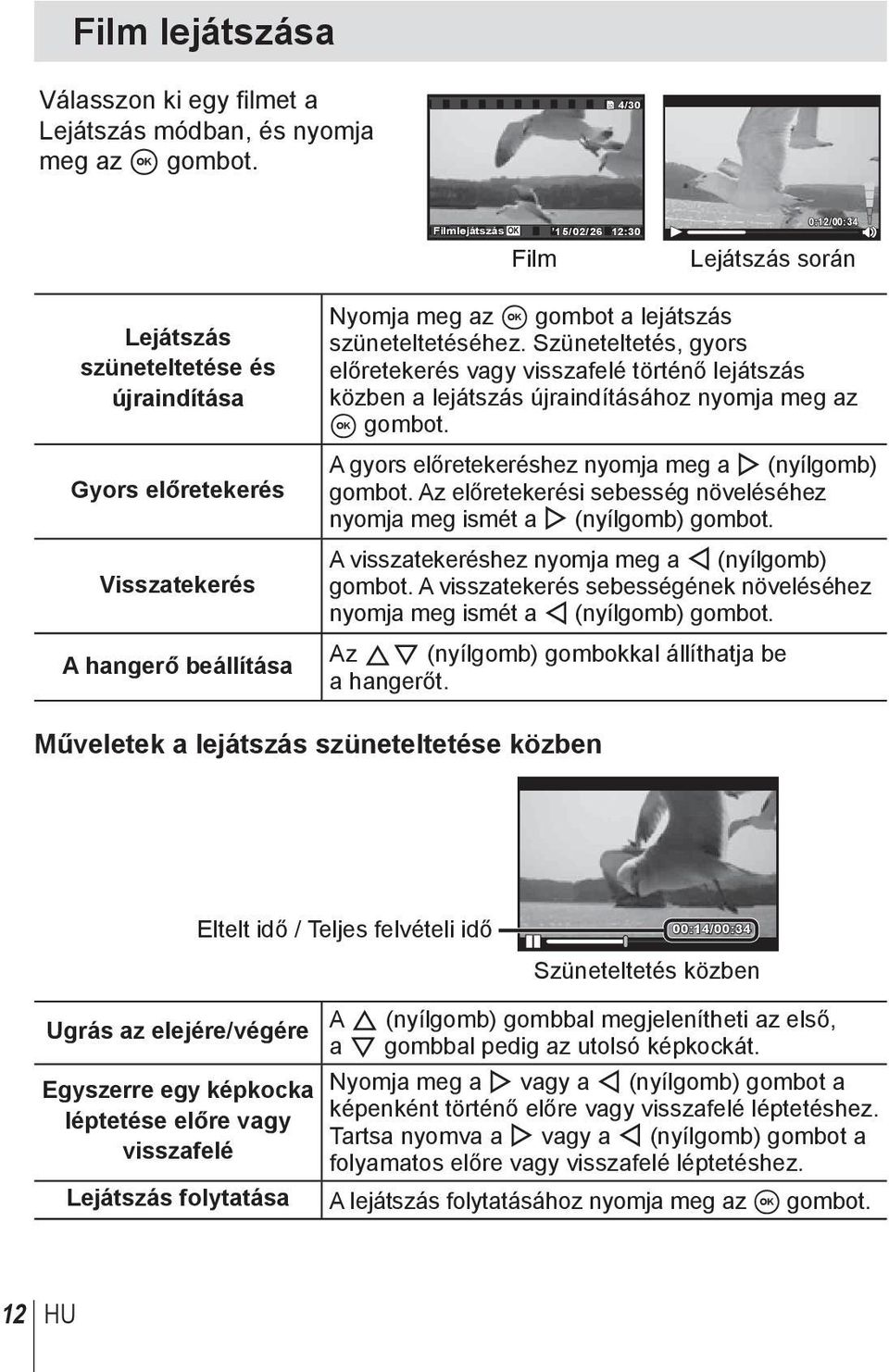 szüneteltetéséhez. Szüneteltetés, gyors előretekerés vagy visszafelé történő lejátszás közben a lejátszás újraindításához nyomja meg az A gombot.