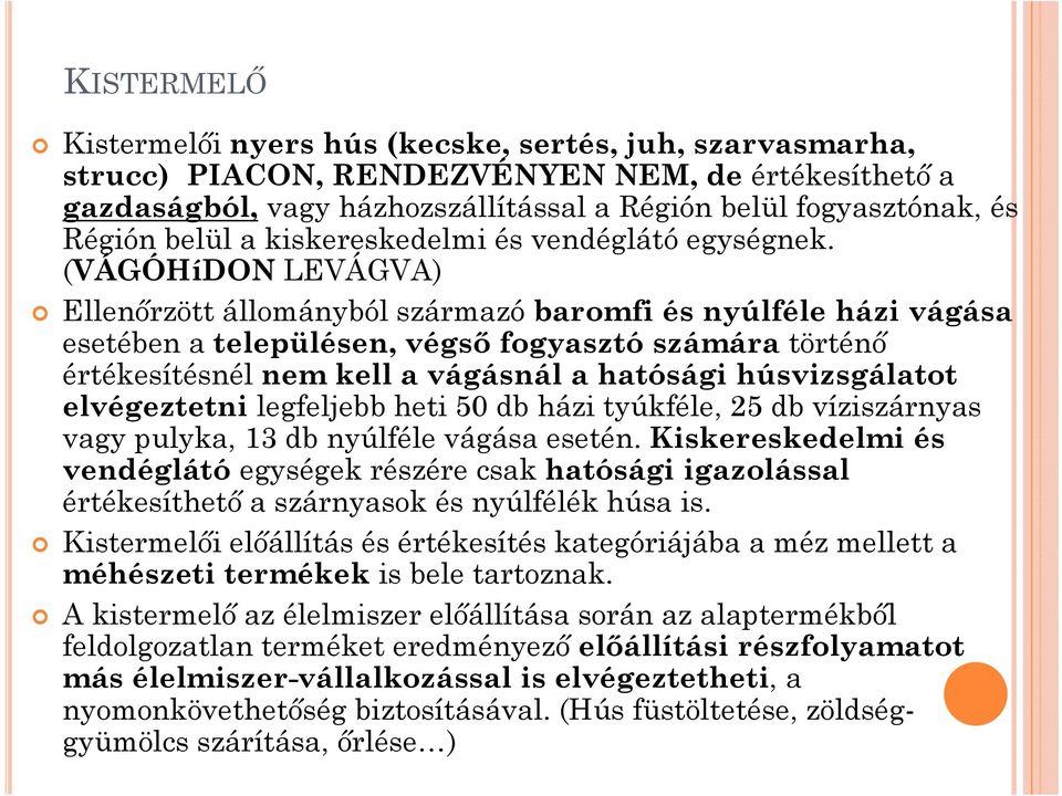 (VÁGÓHíDON LEVÁGVA) Ellenőrzött állományból származó baromfi és nyúlféle házi vágása esetében a településen, végső fogyasztó számára történő értékesítésnél nem kell a vágásnál a hatósági