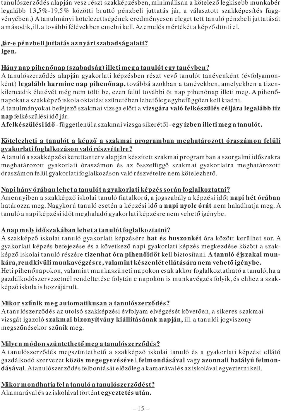 Jár-e pénzbeli juttatás az nyári szabadság alatt? Igen. Hány nap pihenőnap (szabadság) illeti meg a tanulót egy tanévben?