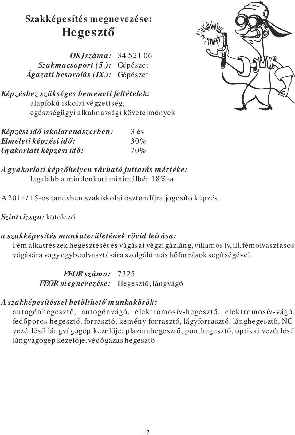 képzési idő: 70% A gyakorlati képzőhelyen várható juttatás mértéke: legalább a mindenkori minimálbér 18%-a. A 2014/15-ös tanévben szakiskolai ösztöndíjra jogosító képzés.