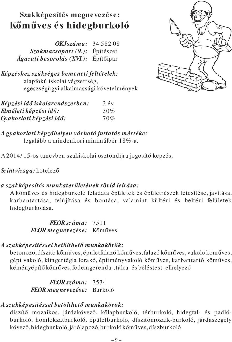 képzési idő: 70% A gyakorlati képzőhelyen várható juttatás mértéke: legalább a mindenkori minimálbér 18%-a. A 2014/15-ös tanévben szakiskolai ösztöndíjra jogosító képzés.