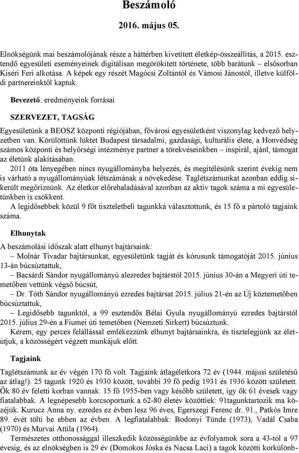 A képek egy részét Magócsi Zoltántól és Vámosi Jánostól, illetve külföldi partnereinktől kaptuk.