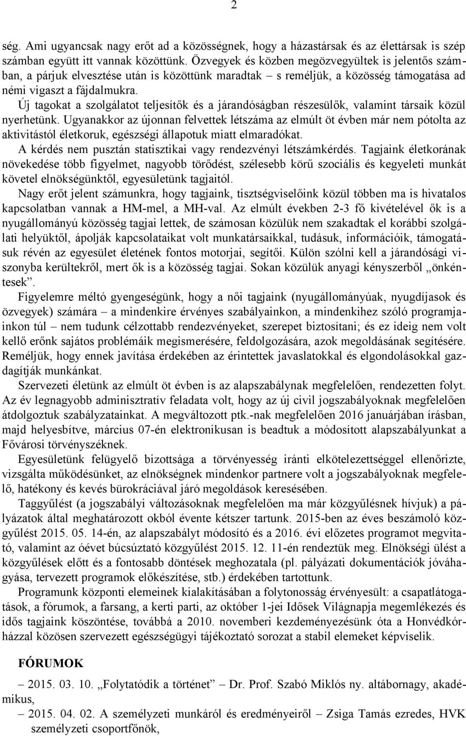 Új tagokat a szolgálatot teljesítők és a járandóságban részesülők, valamint társaik közül nyerhetünk.