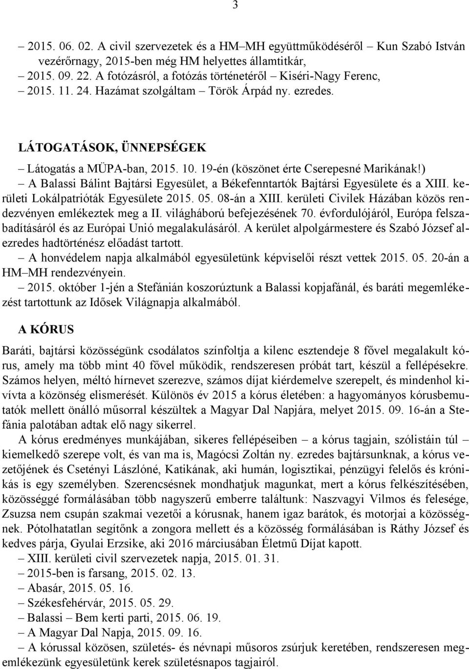 19-én (köszönet érte Cserepesné Marikának!) A Balassi Bálint Bajtársi Egyesület, a Békefenntartók Bajtársi Egyesülete és a XIII. kerületi Lokálpatrióták Egyesülete 2015. 05. 08-án a XIII.