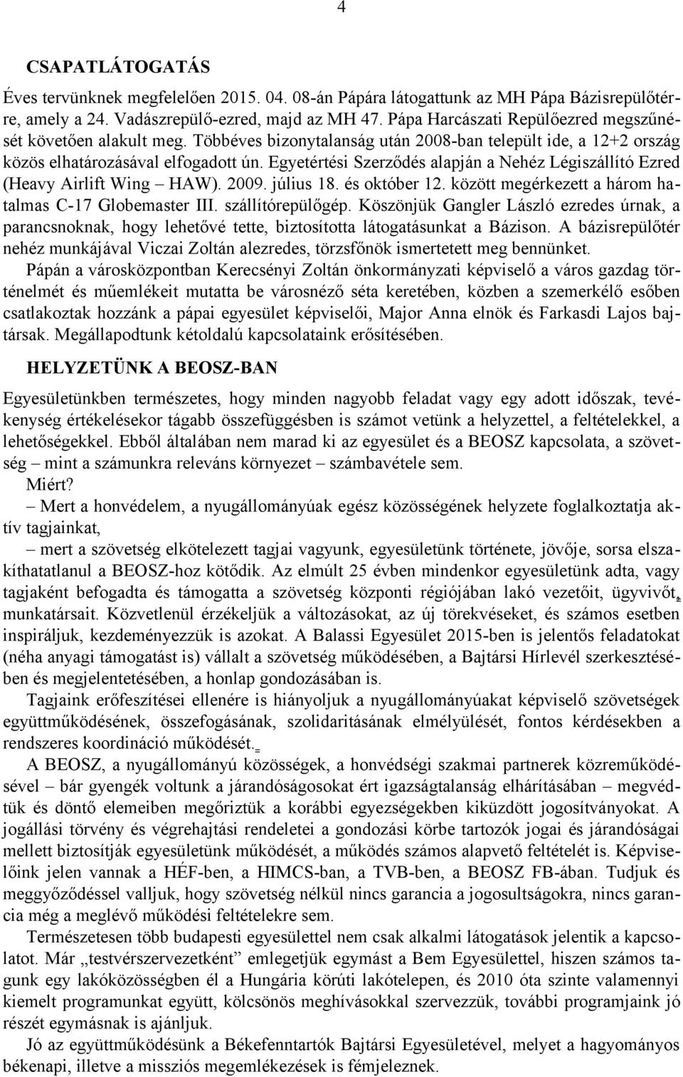 Egyetértési Szerződés alapján a Nehéz Légiszállító Ezred (Heavy Airlift Wing HAW). 2009. július 18. és október 12. között megérkezett a három hatalmas C-17 Globemaster III. szállítórepülőgép.