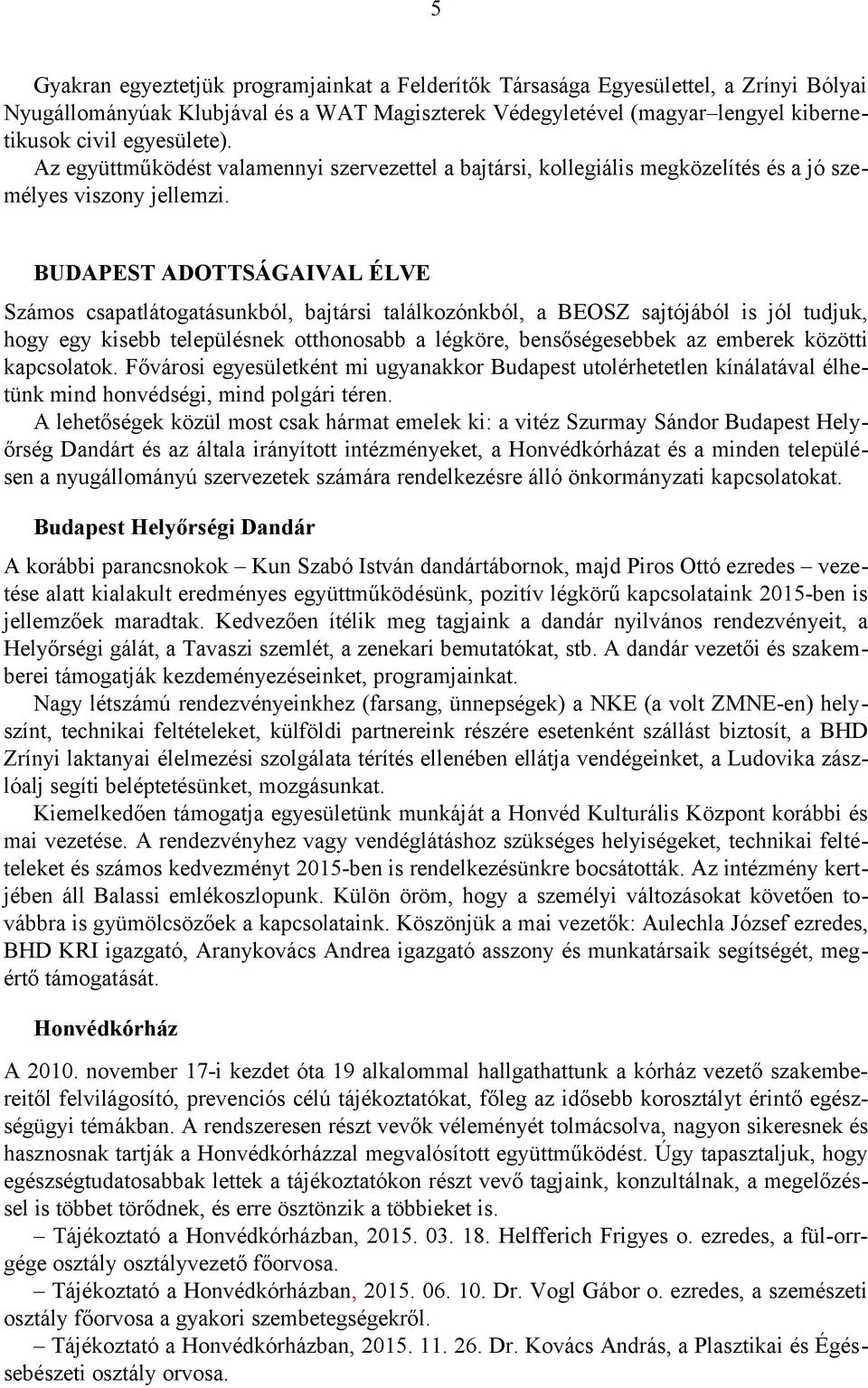 BUDAPEST ADOTTSÁGAIVAL ÉLVE Számos csapatlátogatásunkból, bajtársi találkozónkból, a BEOSZ sajtójából is jól tudjuk, hogy egy kisebb településnek otthonosabb a légköre, bensőségesebbek az emberek