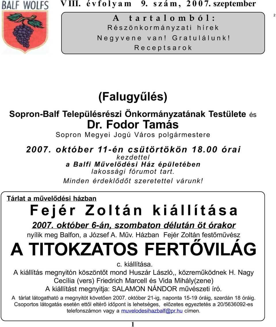 Tárlat a mûvelõdési házban Fej ér Zoltán kiállí tása 2007. október 6-án, szombaton délután öt órakor nyílik meg Balfon, a József A. Mûv. Házban Fejér Zoltán festõmûvész A TITOKZATOS FERTÕVILÁG c.
