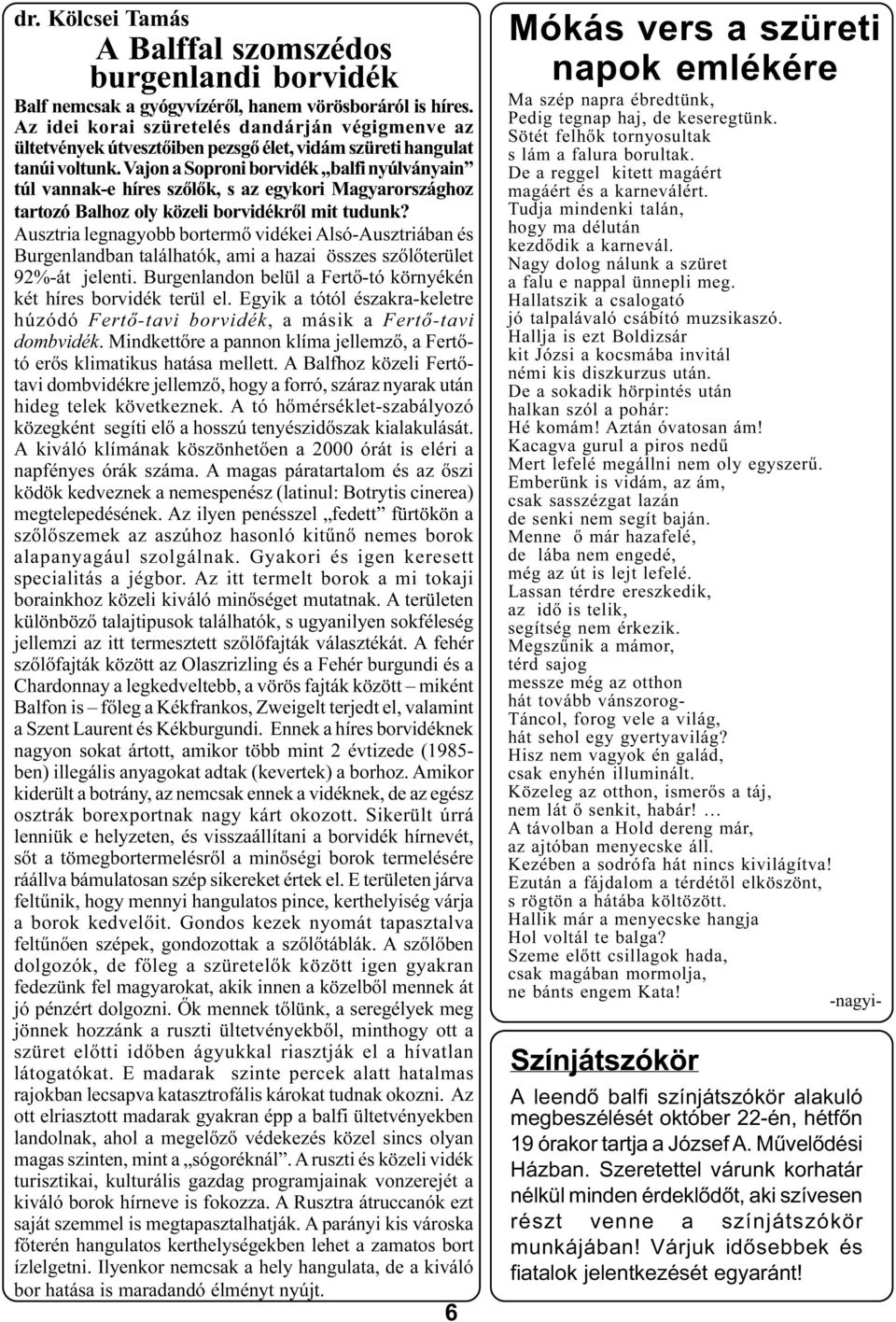 Vajon a Soproni borvidék balfi nyúlványain túl vannak-e híres szõlõk, s az egykori Magyarországhoz tartozó Balhoz oly közeli borvidékrõl mit tudunk?