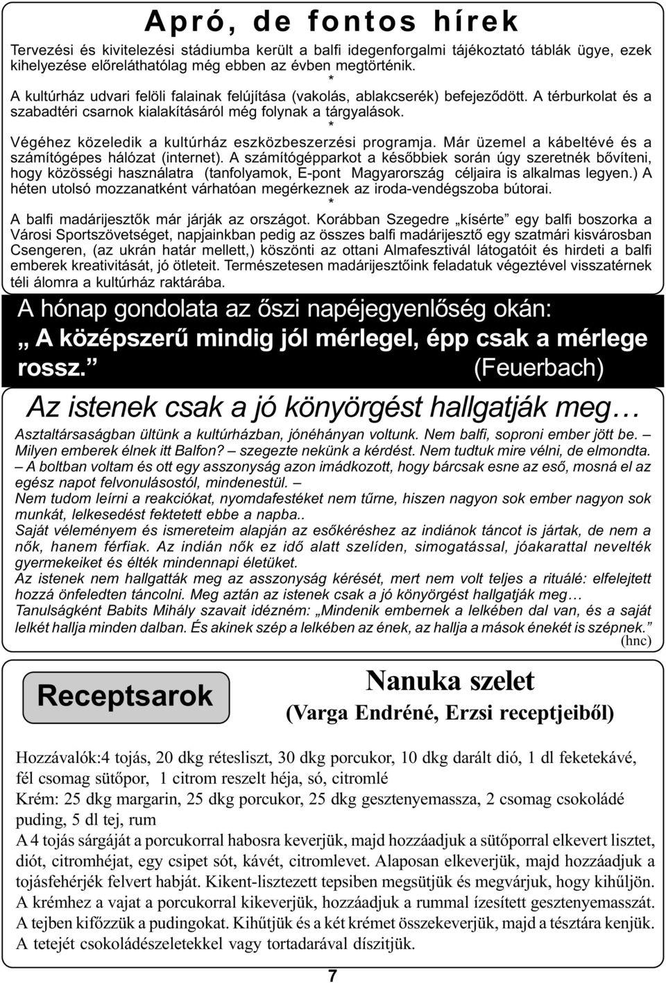 * Végéhez közeledik a kultúrház eszközbeszerzési programja. Már üzemel a kábeltévé és a számítógépes hálózat (internet).