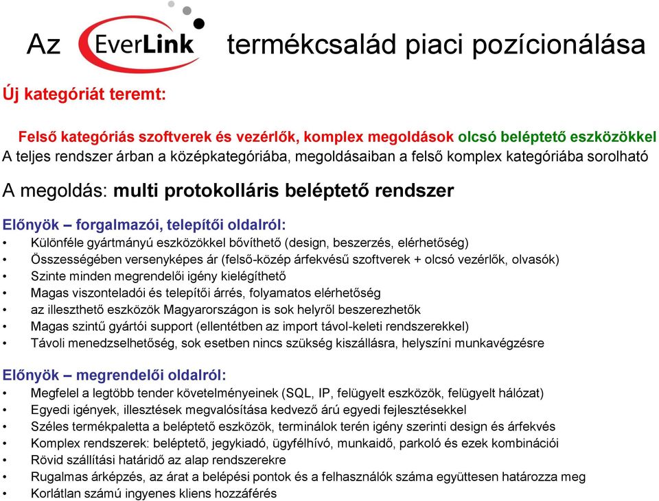 beszerzés, elérhetőség) Összességében versenyképes ár (felső-közép árfekvésű szoftverek + olcsó vezérlők, olvasók) Szinte minden megrendelői igény kielégíthető Magas viszonteladói és telepítői árrés,