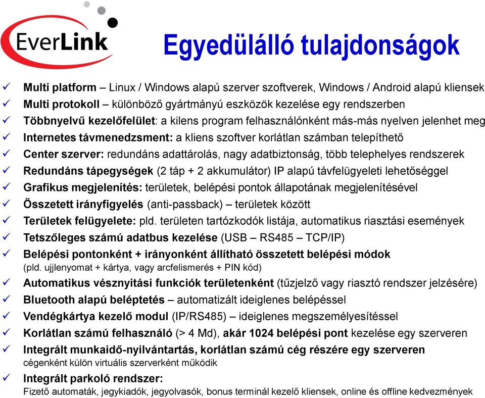 adatbiztonság, több telephelyes rendszerek Redundáns tápegységek (2 táp + 2 akkumulátor) IP alapú távfelügyeleti lehetőséggel Grafikus megjelenítés: területek, belépési pontok állapotának