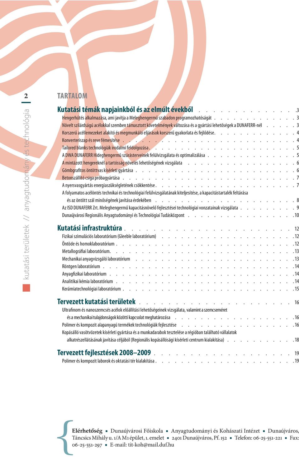 .... 3 Korszerű acéllemezeket alakító és megmunkáló eljárások korszerű gyakorlata és fejlődése............. 4 Konverteriszap és reve fémesítése........................... 4 Tailored blanks technológiák irodalmi feldolgozása.