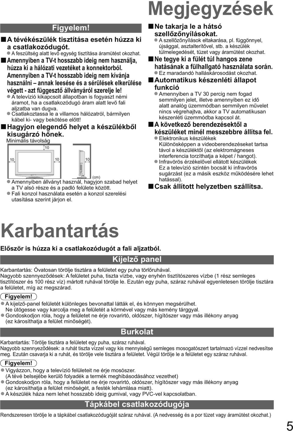 Amennyiben a TV-t hosszabb ideig nem kívánja használni annak leesése és a sérülések elkerülése végett - azt függeszt állványáról szerelje le!