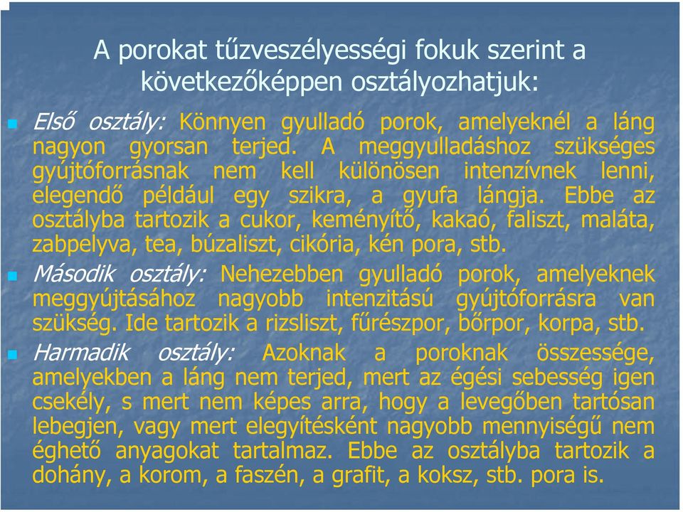 Ebbe az osztályba tartozik a cukor, keményítő, kakaó, faliszt, maláta, zabpelyva, tea, búzaliszt, cikória, kén pora, stb.