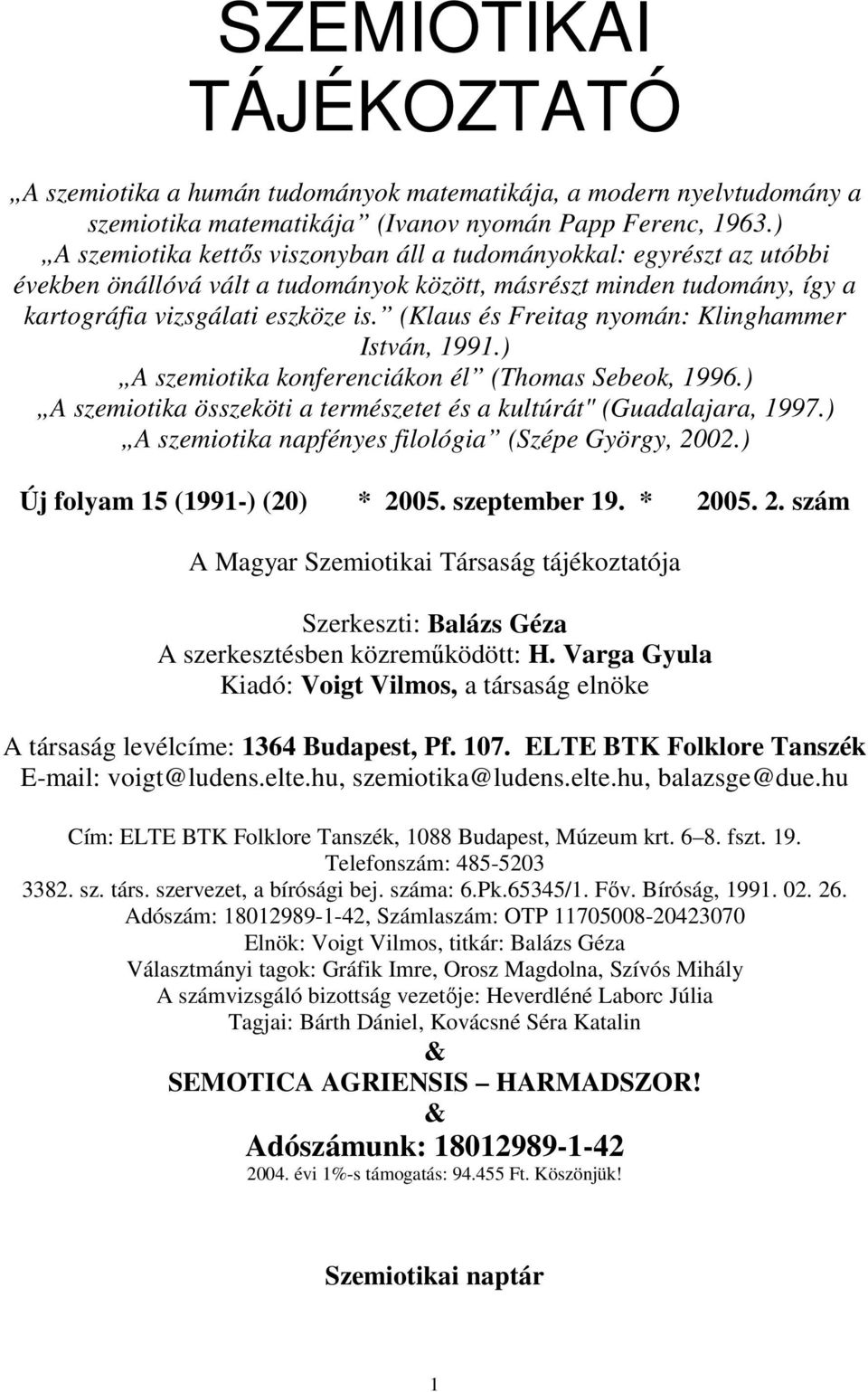 (Klaus és Freitag nyomán: Klinghammer István, 1991.) A szemiotika konferenciákon él (Thomas Sebeok, 1996.) A szemiotika összeköti a természetet és a kultúrát" (Guadalajara, 1997.