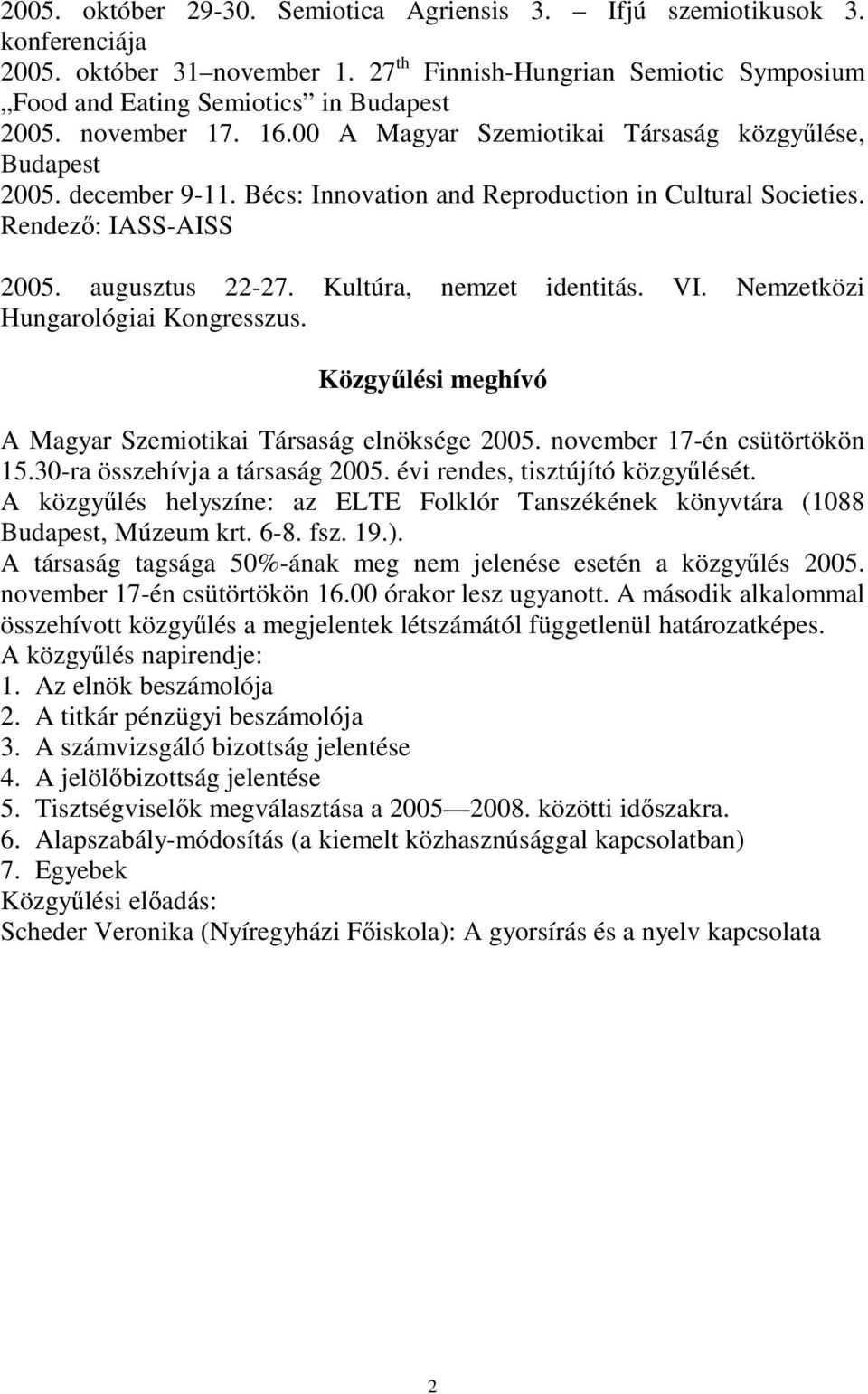Kultúra, nemzet identitás. VI. Nemzetközi Hungarológiai Kongresszus. Közgyűlési meghívó A Magyar Szemiotikai Társaság elnöksége 2005. november 17-én csütörtökön 15.30-ra összehívja a társaság 2005.