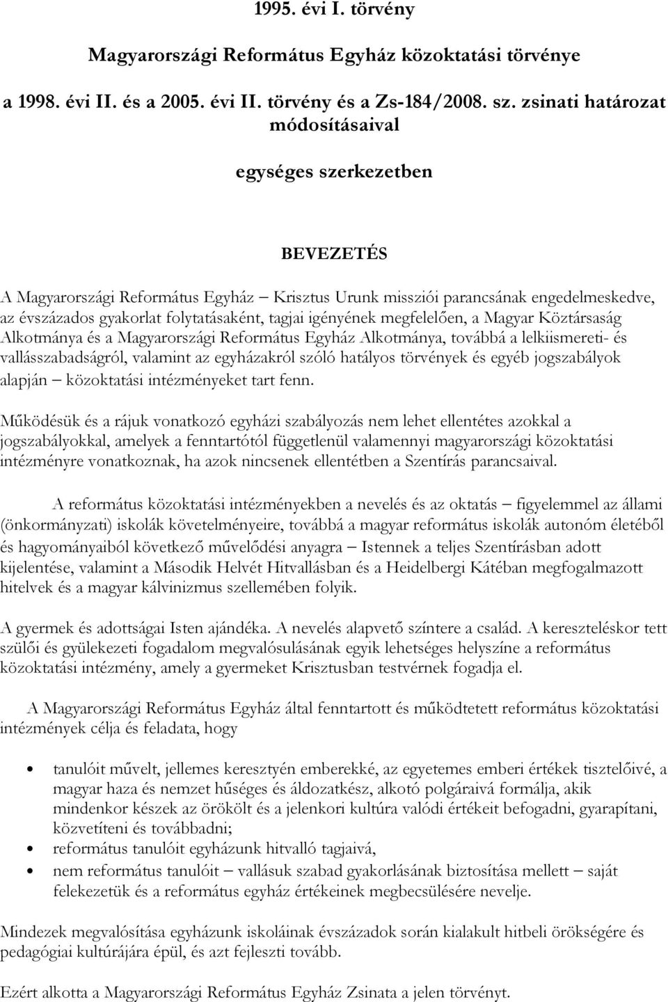 igényének megfelelően, a Magyar Köztársaság Alkotmánya és a Magyarországi Református Egyház Alkotmánya, továbbá a lelkiismereti- és vallásszabadságról, valamint az egyházakról szóló hatályos