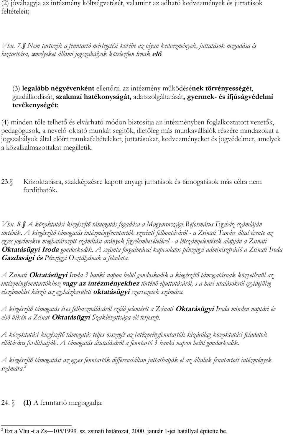 (3) legalább négyévenként ellenőrzi az intézmény működésének törvényességét, gazdálkodását, szakmai hatékonyságát, adatszolgáltatását, gyermek- és ifjúságvédelmi tevékenységét; (4) minden tőle