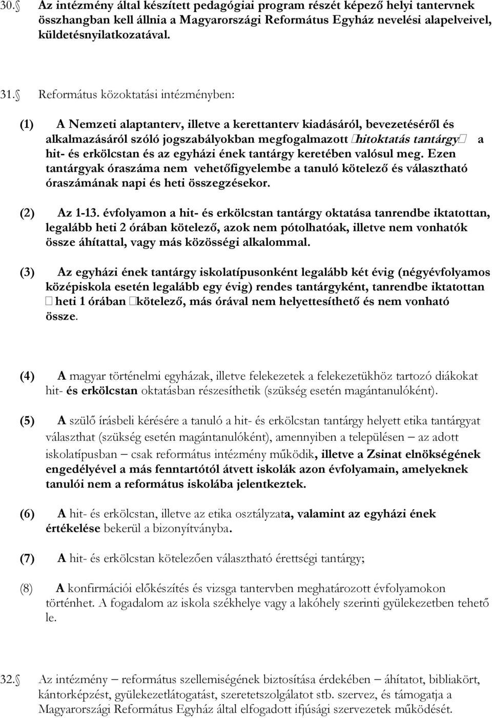 erkölcstan és az egyházi ének tantárgy keretében valósul meg. Ezen tantárgyak óraszáma nem vehetőfigyelembe a tanuló kötelező és választható óraszámának napi és heti összegzésekor. (2) Az 1-13.