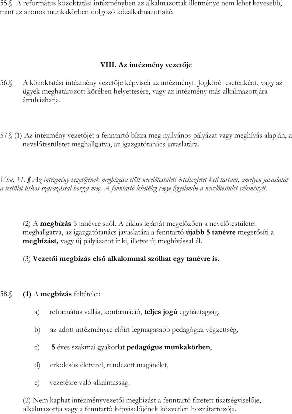 (1) Az intézmény vezetőjét a fenntartó bízza meg nyilvános pályázat vagy meghívás alapján, a nevelőtestületet meghallgatva, az igazgatótanács javaslatára. Vhu. 11.