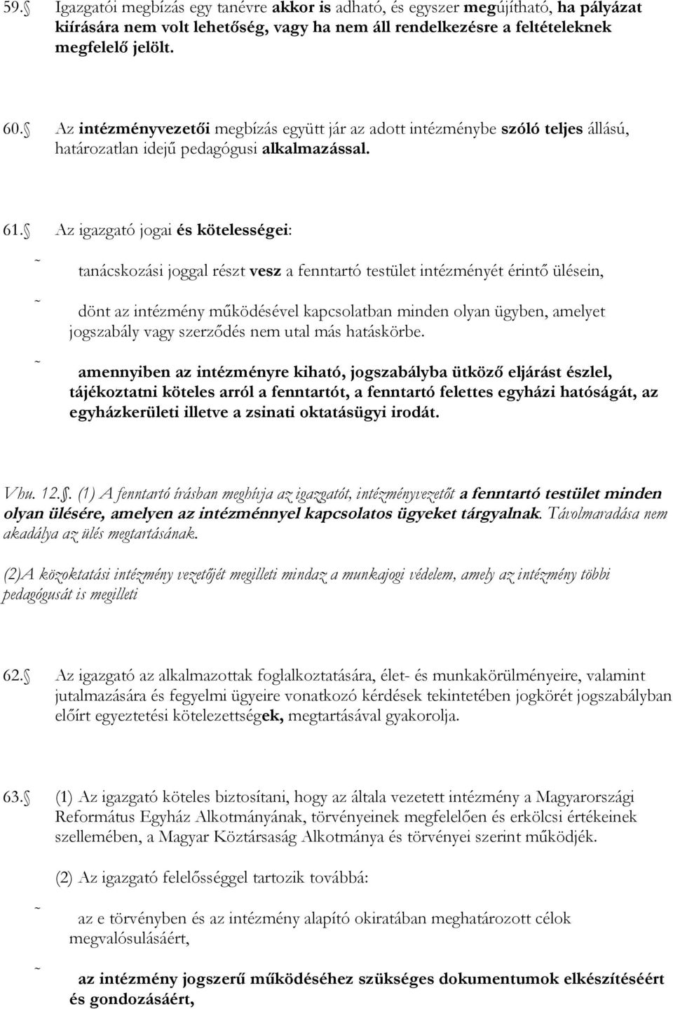 Az igazgató jogai és kötelességei: tanácskozási joggal részt vesz a fenntartó testület intézményét érintő ülésein, dönt az intézmény működésével kapcsolatban minden olyan ügyben, amelyet jogszabály