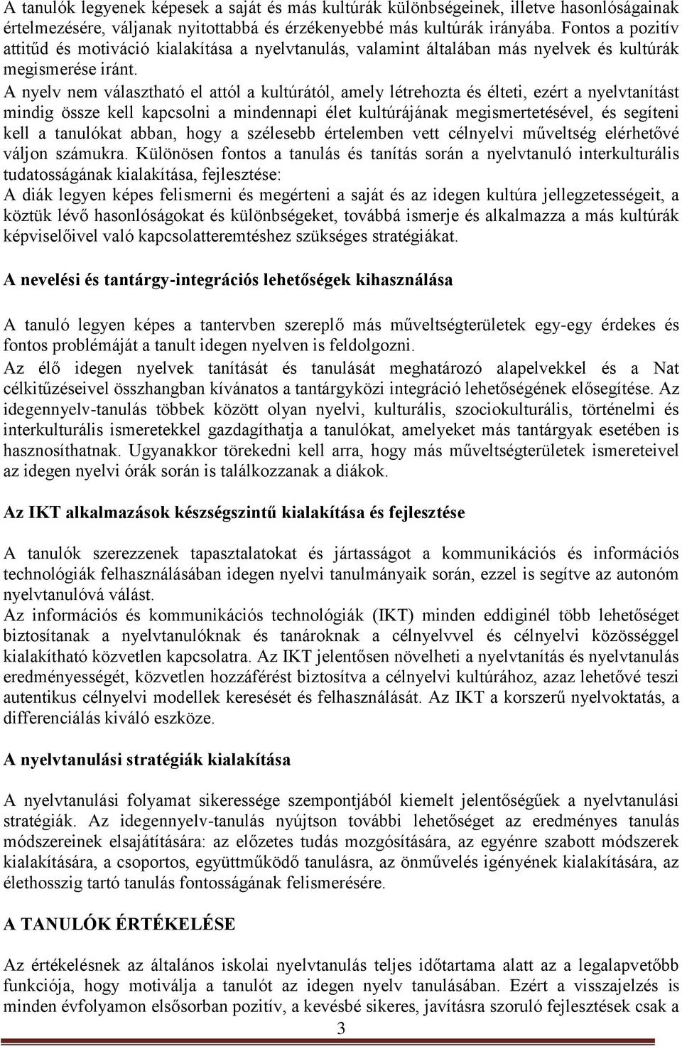 A nyelv nem választható el attól a kultúrától, amely létrehozta és élteti, ezért a nyelvtanítást mindig össze kell kapcsolni a mindennapi élet kultúrájának megismertetésével, és segíteni kell a