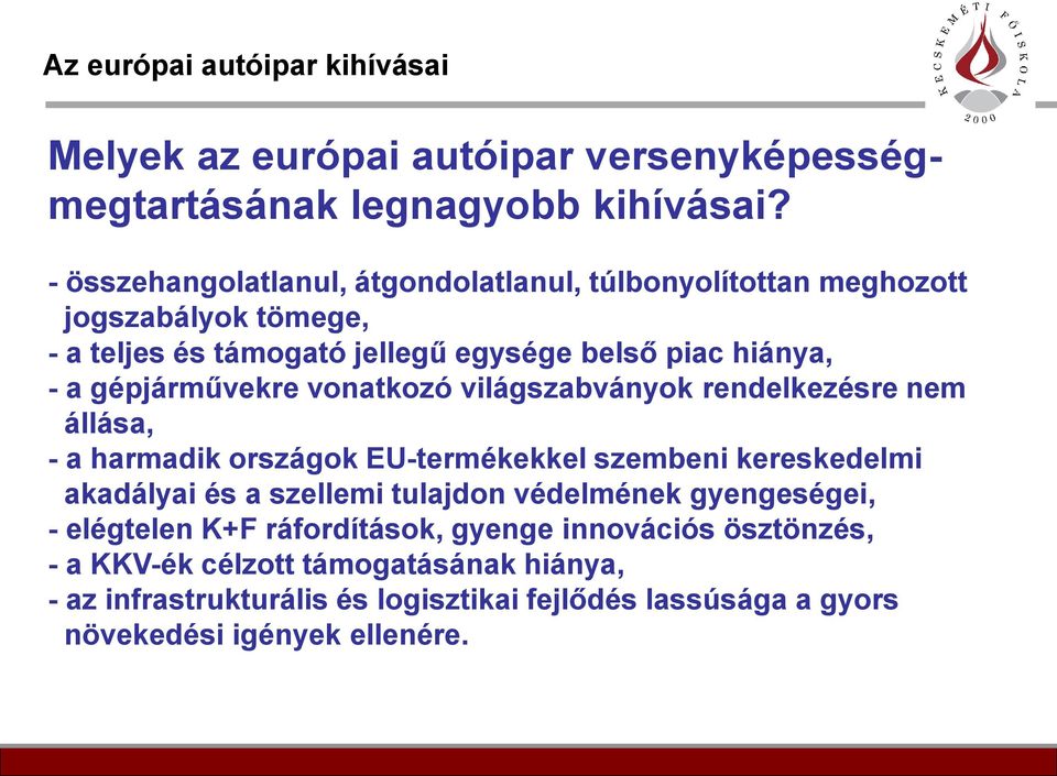 gépjárművekre vonatkozó világszabványok rendelkezésre nem állása, - a harmadik országok EU-termékekkel szembeni kereskedelmi akadályai és a szellemi tulajdon