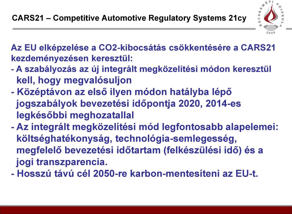 bevezetési időpontja 2020, 2014-es legkésőbbi meghozatallal - Az integrált megközelítési mód legfontosabb alapelemei: költséghatékonyság,