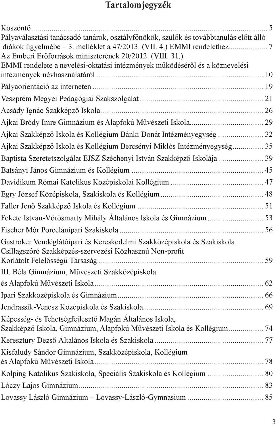 .. 10 Pályaorientáció az interneten... 19 Veszprém Megyei Pedagógiai Szakszolgálat... 21 Acsády Ignác Szakképző Iskola... 26 Ajkai Bródy Imre Gimnázium és Alapfokú Művészeti Iskola.