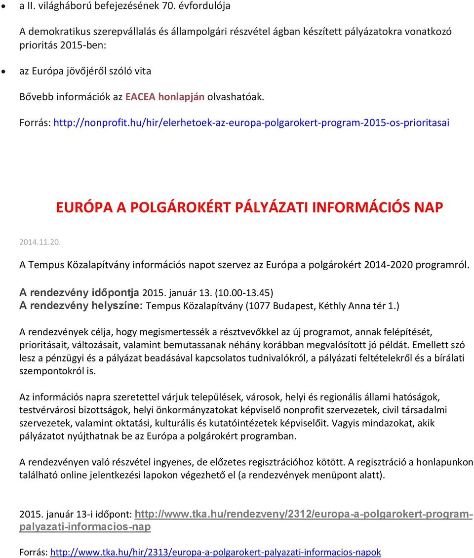 olvashatóak. Forrás: http://nonprofit.hu/hir/elerhetoek-az-europa-polgarokert-program-2015-os-prioritasai EURÓPA A POLGÁROKÉRT PÁLYÁZATI INFORMÁCIÓS NAP 2014.11.20. A Tempus Közalapítvány információs napot szervez az Európa a polgárokért 2014-2020 programról.