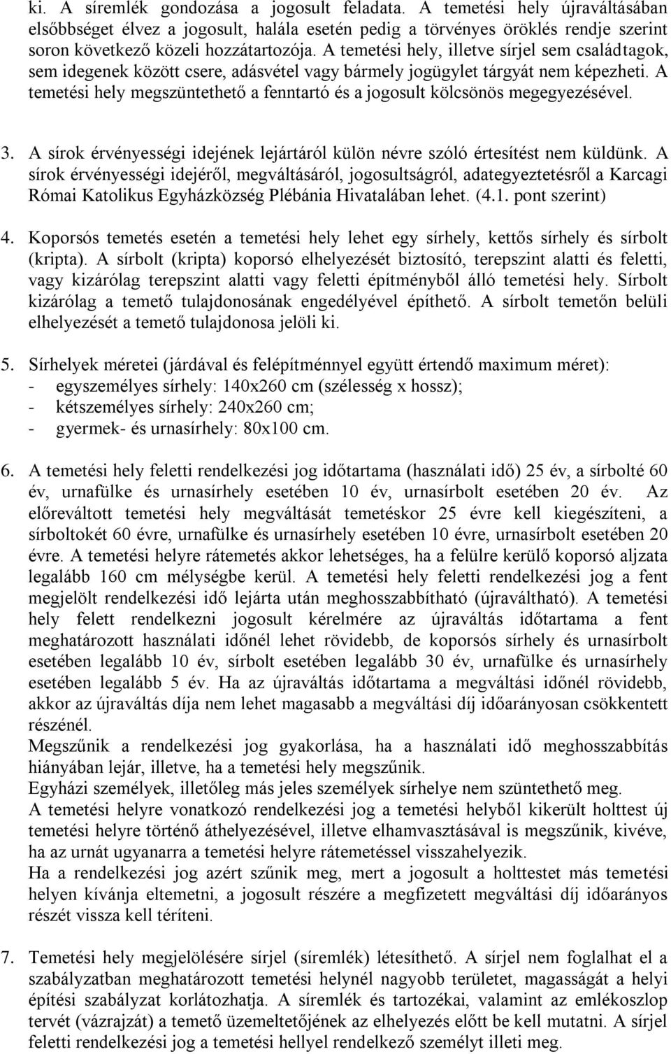 A temetési hely megszüntethető a fenntartó és a jogosult kölcsönös megegyezésével. 3. A sírok érvényességi idejének lejártáról külön névre szóló értesítést nem küldünk.
